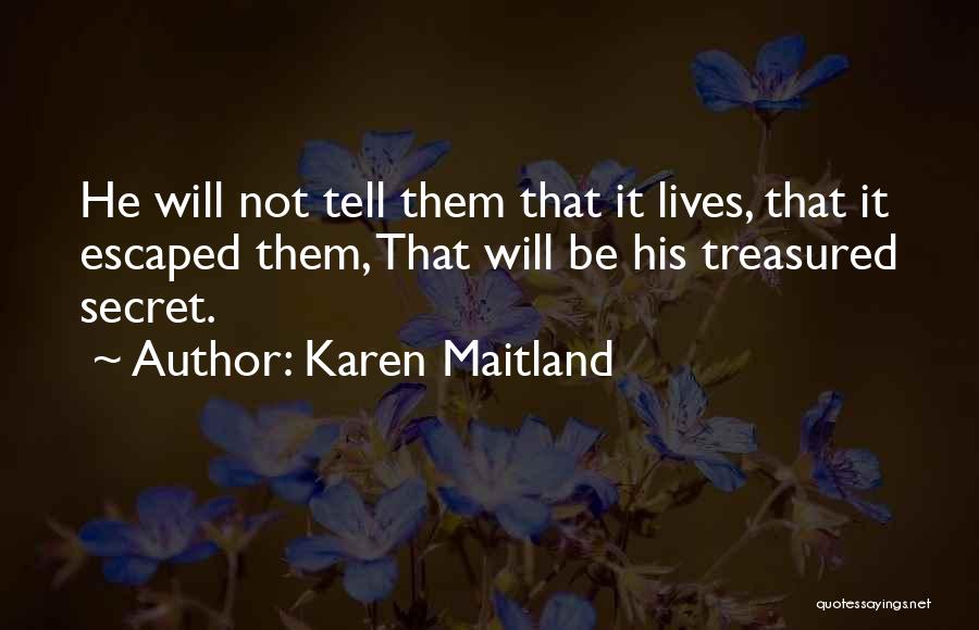 Karen Maitland Quotes: He Will Not Tell Them That It Lives, That It Escaped Them, That Will Be His Treasured Secret.