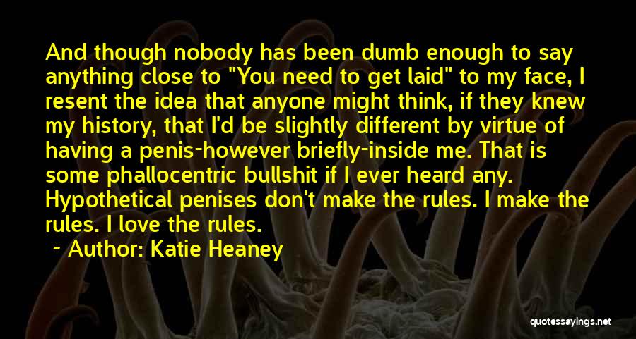 Katie Heaney Quotes: And Though Nobody Has Been Dumb Enough To Say Anything Close To You Need To Get Laid To My Face,