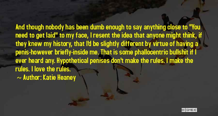 Katie Heaney Quotes: And Though Nobody Has Been Dumb Enough To Say Anything Close To You Need To Get Laid To My Face,