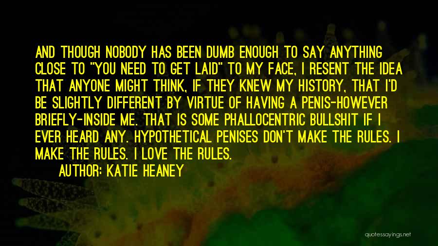 Katie Heaney Quotes: And Though Nobody Has Been Dumb Enough To Say Anything Close To You Need To Get Laid To My Face,
