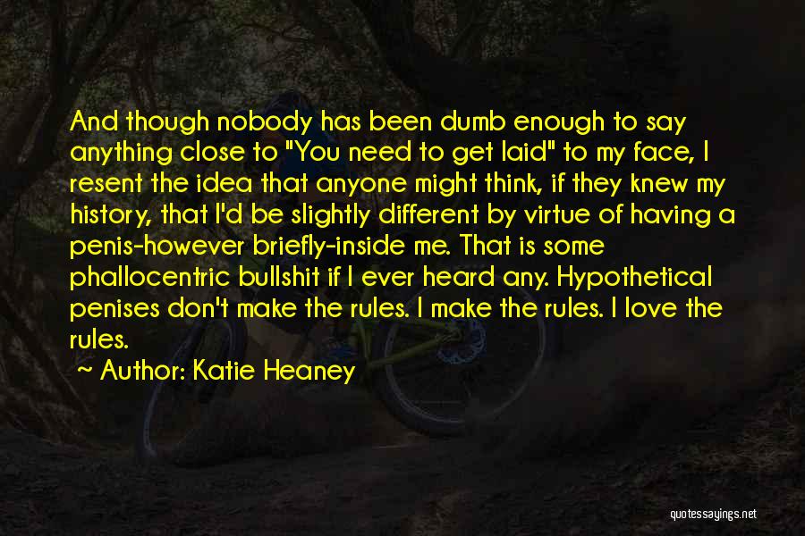 Katie Heaney Quotes: And Though Nobody Has Been Dumb Enough To Say Anything Close To You Need To Get Laid To My Face,