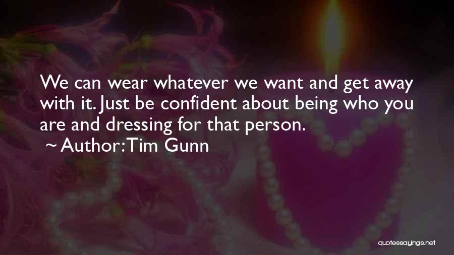 Tim Gunn Quotes: We Can Wear Whatever We Want And Get Away With It. Just Be Confident About Being Who You Are And