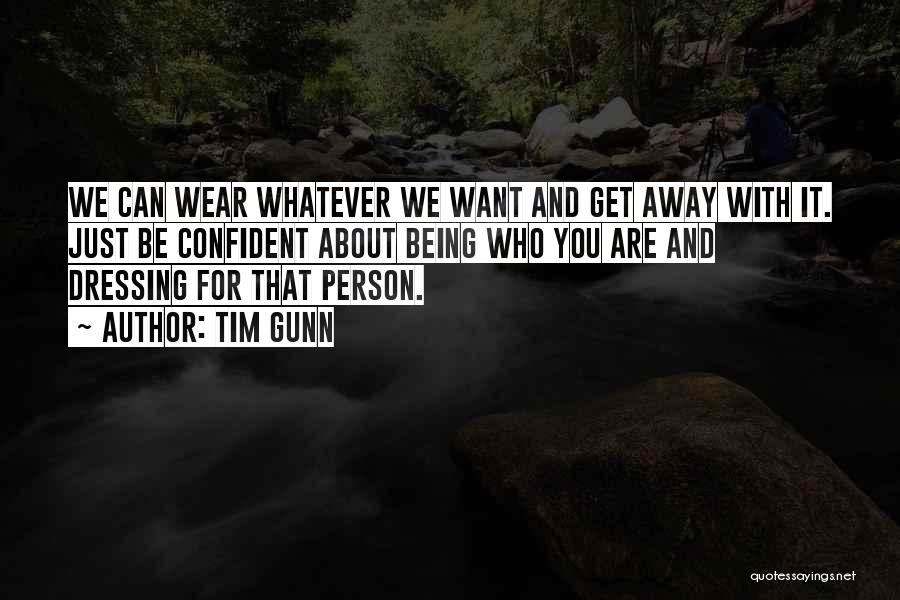 Tim Gunn Quotes: We Can Wear Whatever We Want And Get Away With It. Just Be Confident About Being Who You Are And