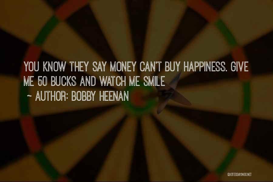 Bobby Heenan Quotes: You Know They Say Money Can't Buy Happiness. Give Me 50 Bucks And Watch Me Smile