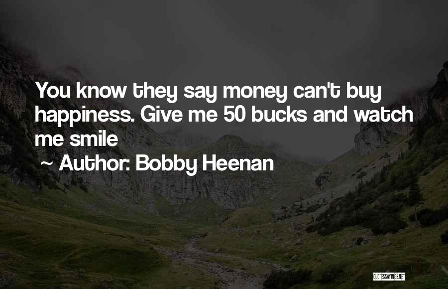 Bobby Heenan Quotes: You Know They Say Money Can't Buy Happiness. Give Me 50 Bucks And Watch Me Smile