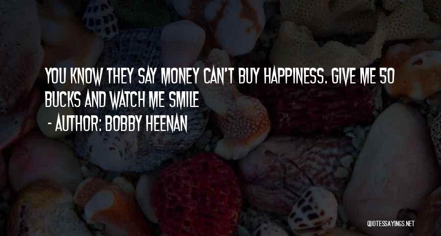 Bobby Heenan Quotes: You Know They Say Money Can't Buy Happiness. Give Me 50 Bucks And Watch Me Smile