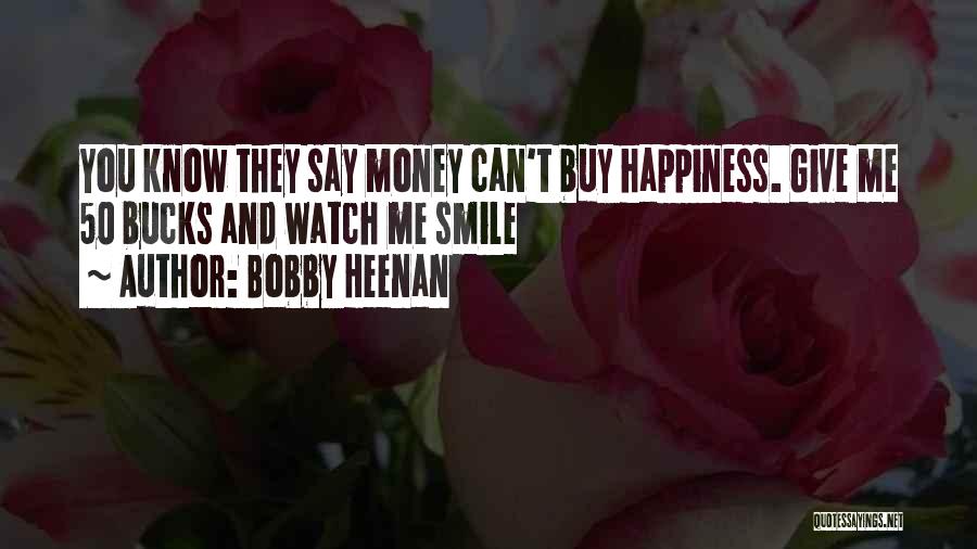 Bobby Heenan Quotes: You Know They Say Money Can't Buy Happiness. Give Me 50 Bucks And Watch Me Smile