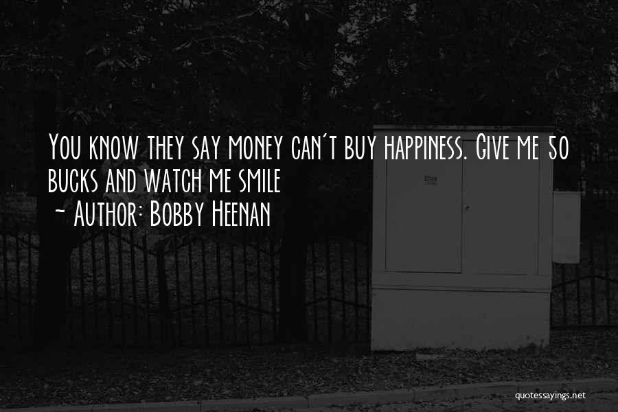 Bobby Heenan Quotes: You Know They Say Money Can't Buy Happiness. Give Me 50 Bucks And Watch Me Smile