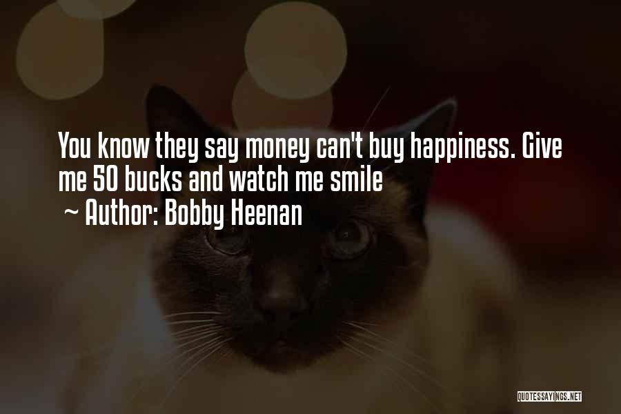 Bobby Heenan Quotes: You Know They Say Money Can't Buy Happiness. Give Me 50 Bucks And Watch Me Smile