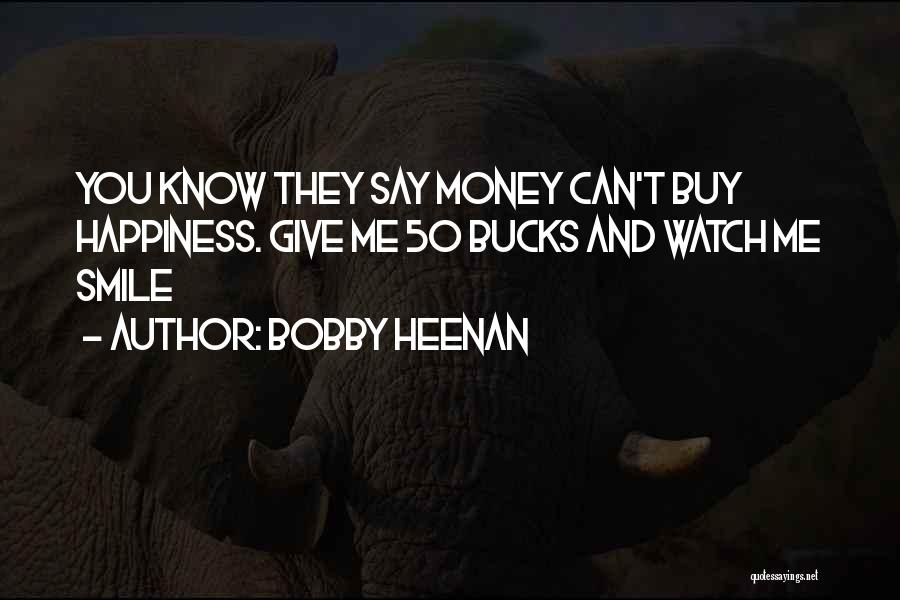 Bobby Heenan Quotes: You Know They Say Money Can't Buy Happiness. Give Me 50 Bucks And Watch Me Smile