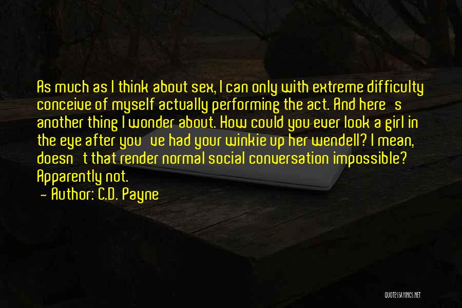 C.D. Payne Quotes: As Much As I Think About Sex, I Can Only With Extreme Difficulty Conceive Of Myself Actually Performing The Act.