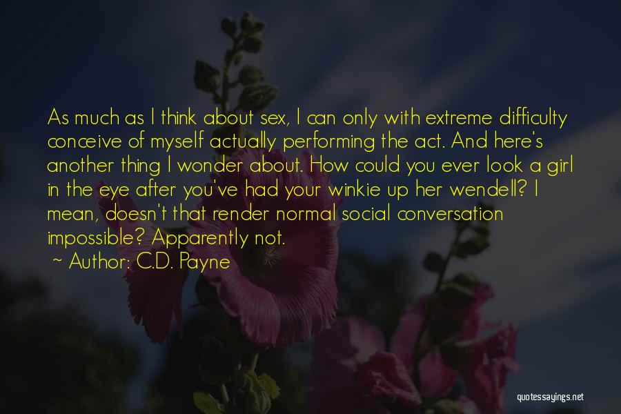 C.D. Payne Quotes: As Much As I Think About Sex, I Can Only With Extreme Difficulty Conceive Of Myself Actually Performing The Act.