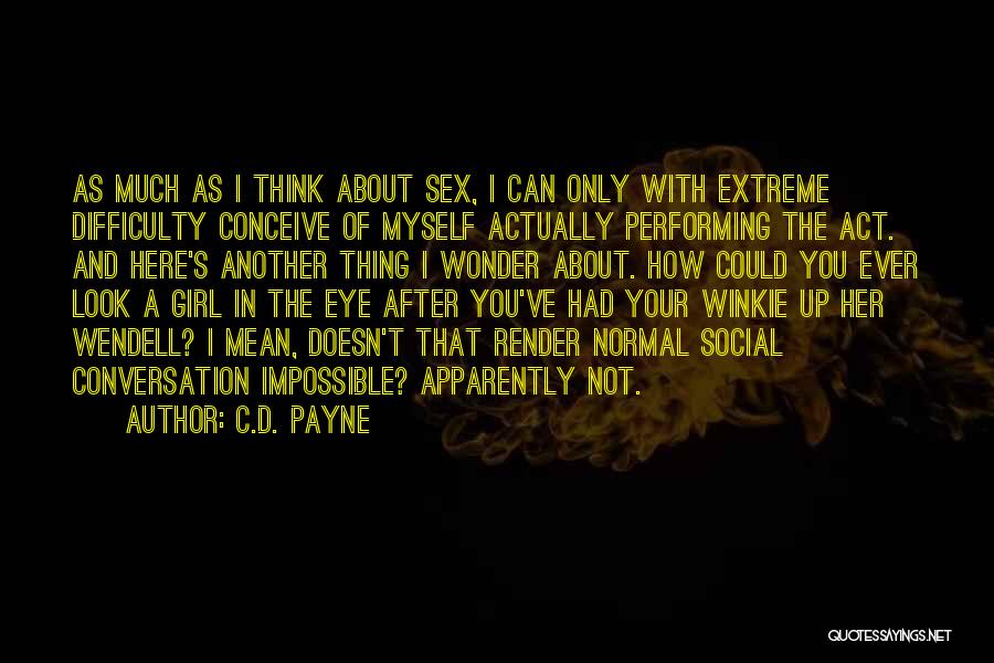 C.D. Payne Quotes: As Much As I Think About Sex, I Can Only With Extreme Difficulty Conceive Of Myself Actually Performing The Act.