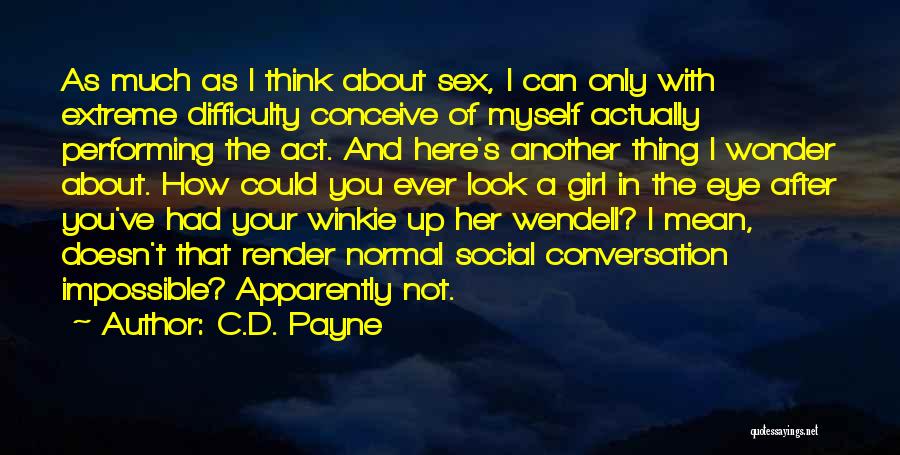 C.D. Payne Quotes: As Much As I Think About Sex, I Can Only With Extreme Difficulty Conceive Of Myself Actually Performing The Act.