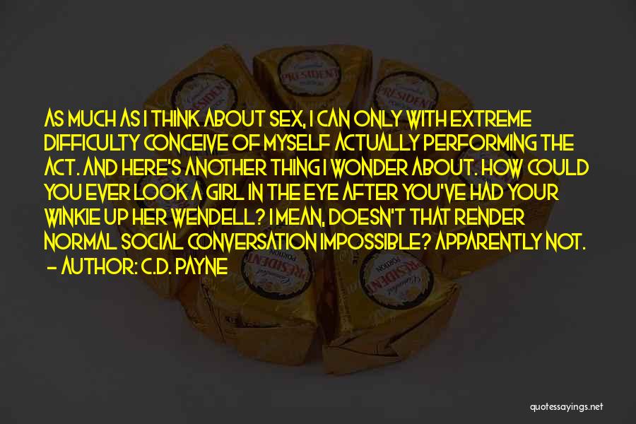 C.D. Payne Quotes: As Much As I Think About Sex, I Can Only With Extreme Difficulty Conceive Of Myself Actually Performing The Act.