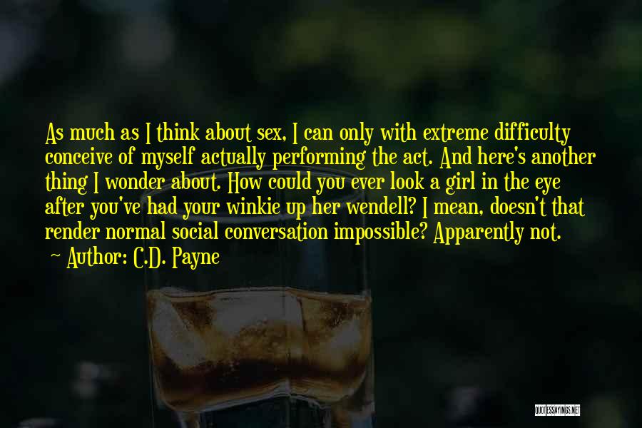 C.D. Payne Quotes: As Much As I Think About Sex, I Can Only With Extreme Difficulty Conceive Of Myself Actually Performing The Act.