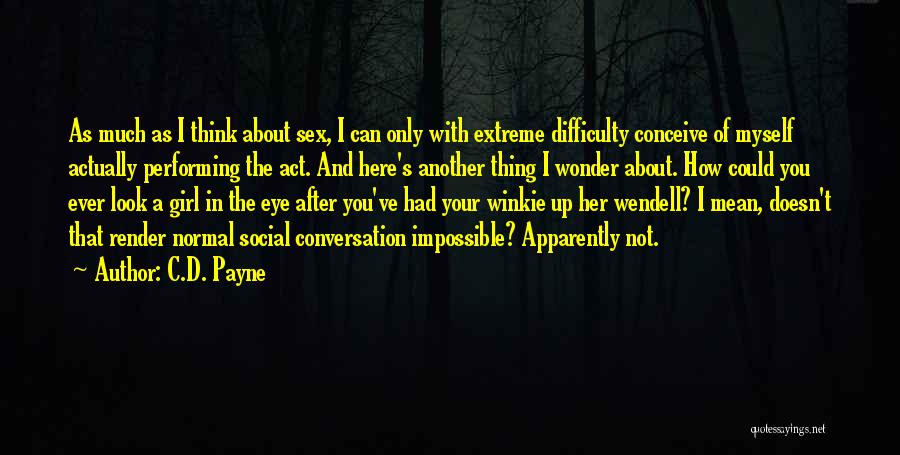 C.D. Payne Quotes: As Much As I Think About Sex, I Can Only With Extreme Difficulty Conceive Of Myself Actually Performing The Act.