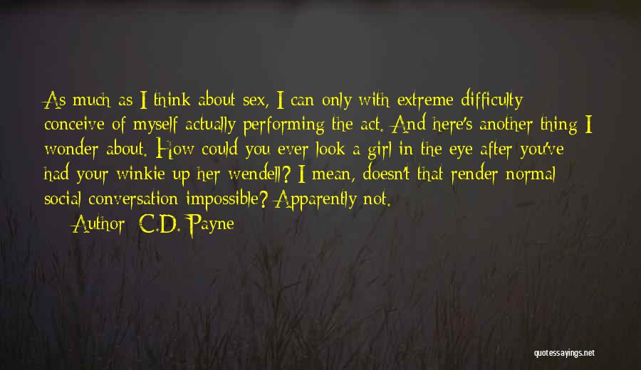 C.D. Payne Quotes: As Much As I Think About Sex, I Can Only With Extreme Difficulty Conceive Of Myself Actually Performing The Act.