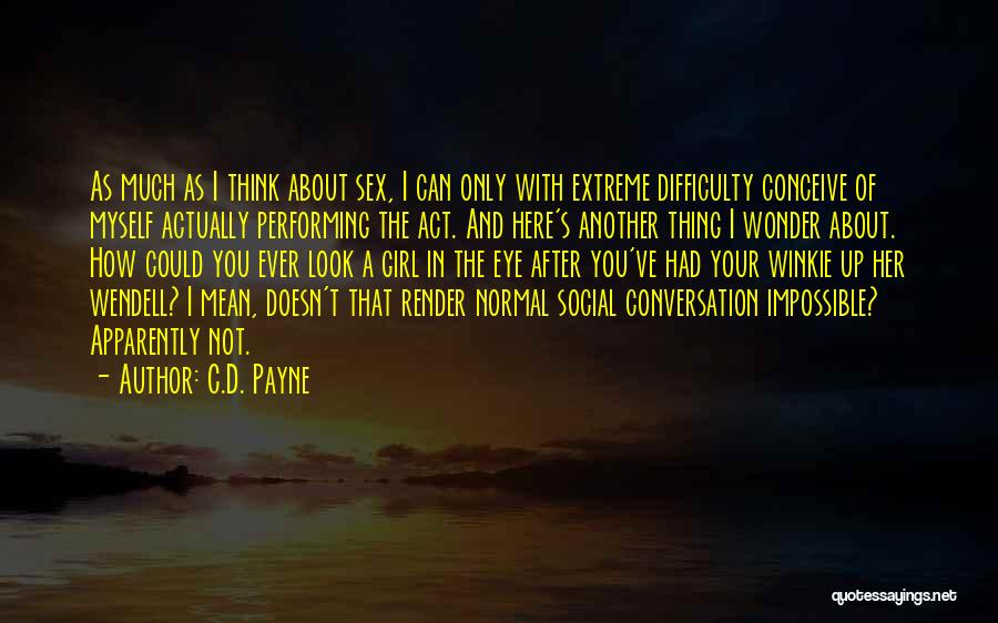 C.D. Payne Quotes: As Much As I Think About Sex, I Can Only With Extreme Difficulty Conceive Of Myself Actually Performing The Act.