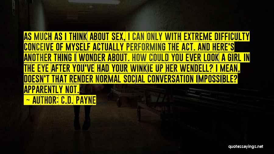 C.D. Payne Quotes: As Much As I Think About Sex, I Can Only With Extreme Difficulty Conceive Of Myself Actually Performing The Act.