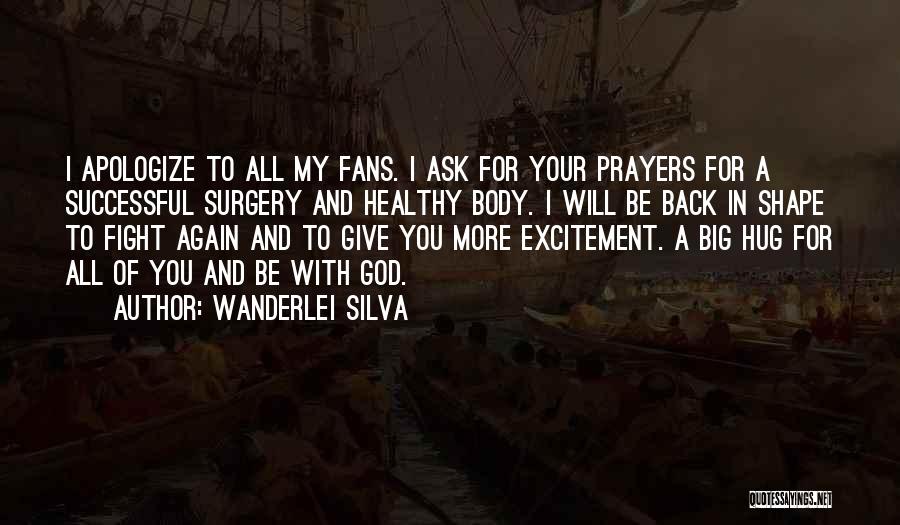 Wanderlei Silva Quotes: I Apologize To All My Fans. I Ask For Your Prayers For A Successful Surgery And Healthy Body. I Will