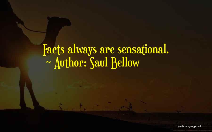 Saul Bellow Quotes: Facts Always Are Sensational.