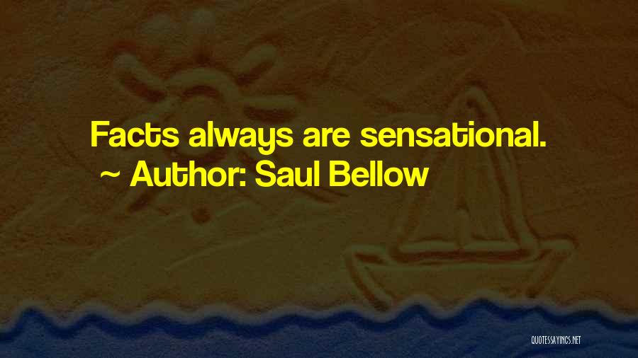Saul Bellow Quotes: Facts Always Are Sensational.