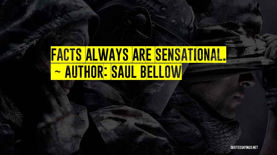 Saul Bellow Quotes: Facts Always Are Sensational.