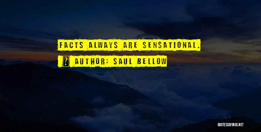 Saul Bellow Quotes: Facts Always Are Sensational.