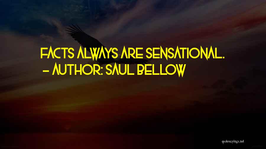 Saul Bellow Quotes: Facts Always Are Sensational.