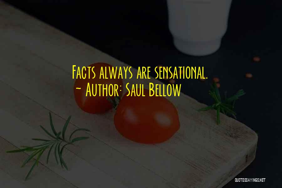 Saul Bellow Quotes: Facts Always Are Sensational.