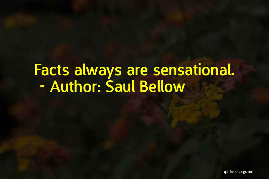 Saul Bellow Quotes: Facts Always Are Sensational.