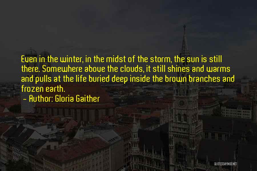 Gloria Gaither Quotes: Even In The Winter, In The Midst Of The Storm, The Sun Is Still There. Somewhere Above The Clouds, It