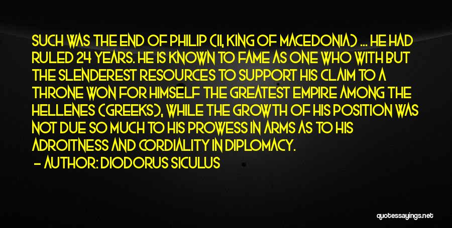 Diodorus Siculus Quotes: Such Was The End Of Philip (ii, King Of Macedonia) ... He Had Ruled 24 Years. He Is Known To