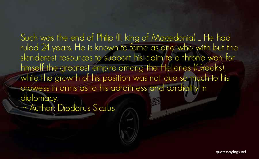 Diodorus Siculus Quotes: Such Was The End Of Philip (ii, King Of Macedonia) ... He Had Ruled 24 Years. He Is Known To