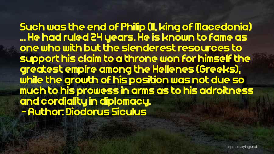 Diodorus Siculus Quotes: Such Was The End Of Philip (ii, King Of Macedonia) ... He Had Ruled 24 Years. He Is Known To