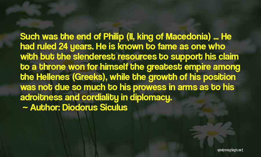 Diodorus Siculus Quotes: Such Was The End Of Philip (ii, King Of Macedonia) ... He Had Ruled 24 Years. He Is Known To