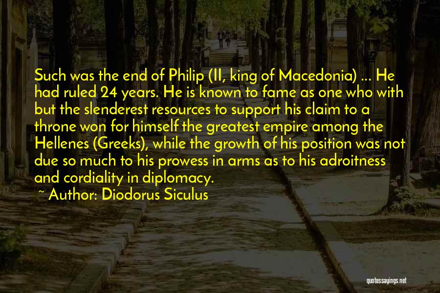 Diodorus Siculus Quotes: Such Was The End Of Philip (ii, King Of Macedonia) ... He Had Ruled 24 Years. He Is Known To