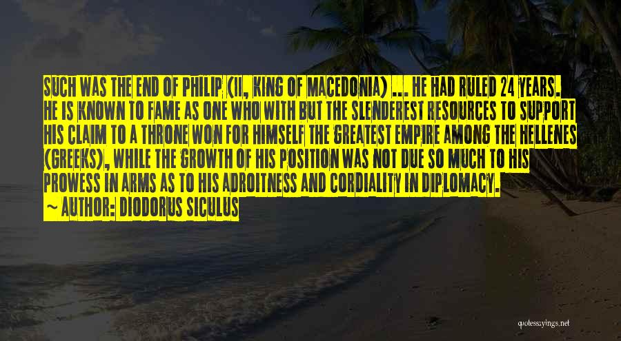 Diodorus Siculus Quotes: Such Was The End Of Philip (ii, King Of Macedonia) ... He Had Ruled 24 Years. He Is Known To