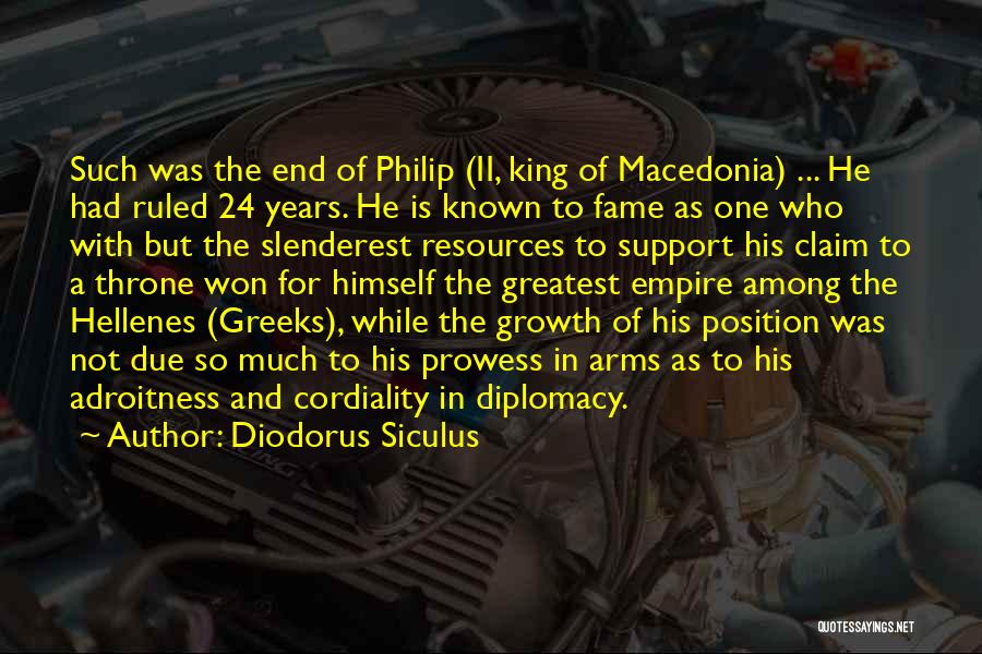 Diodorus Siculus Quotes: Such Was The End Of Philip (ii, King Of Macedonia) ... He Had Ruled 24 Years. He Is Known To