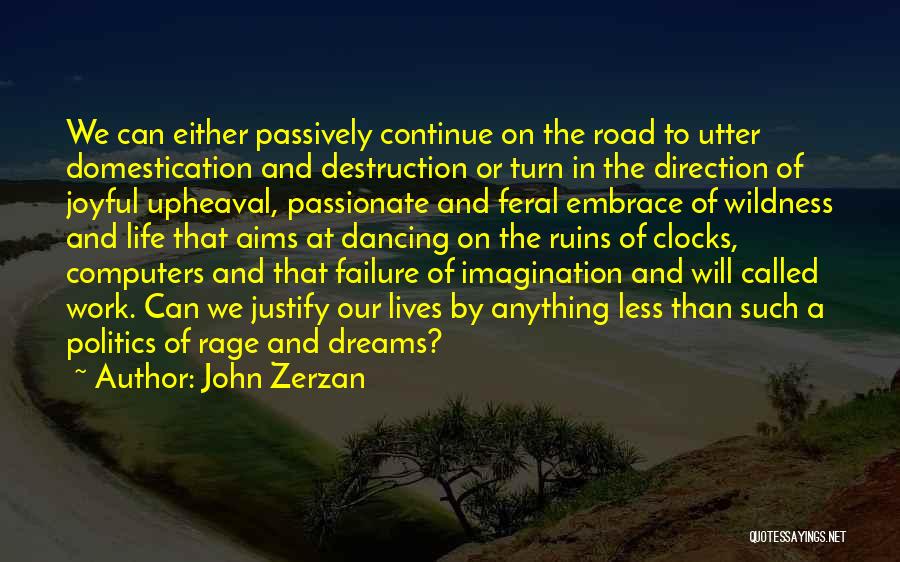 John Zerzan Quotes: We Can Either Passively Continue On The Road To Utter Domestication And Destruction Or Turn In The Direction Of Joyful