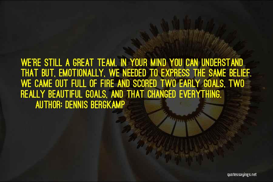 Dennis Bergkamp Quotes: We're Still A Great Team. In Your Mind You Can Understand That But, Emotionally, We Needed To Express The Same