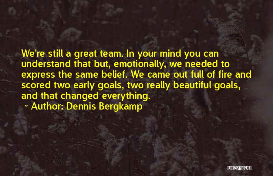 Dennis Bergkamp Quotes: We're Still A Great Team. In Your Mind You Can Understand That But, Emotionally, We Needed To Express The Same