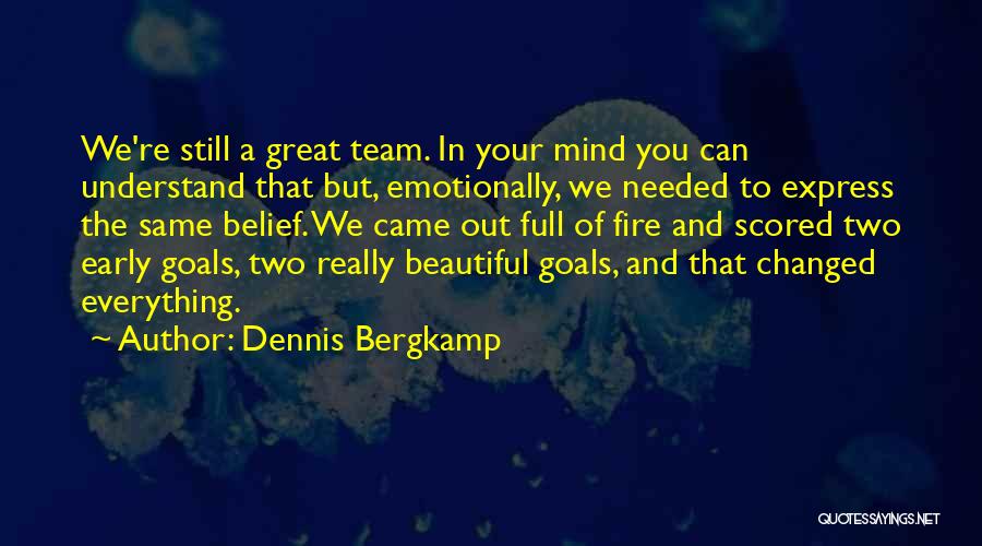Dennis Bergkamp Quotes: We're Still A Great Team. In Your Mind You Can Understand That But, Emotionally, We Needed To Express The Same