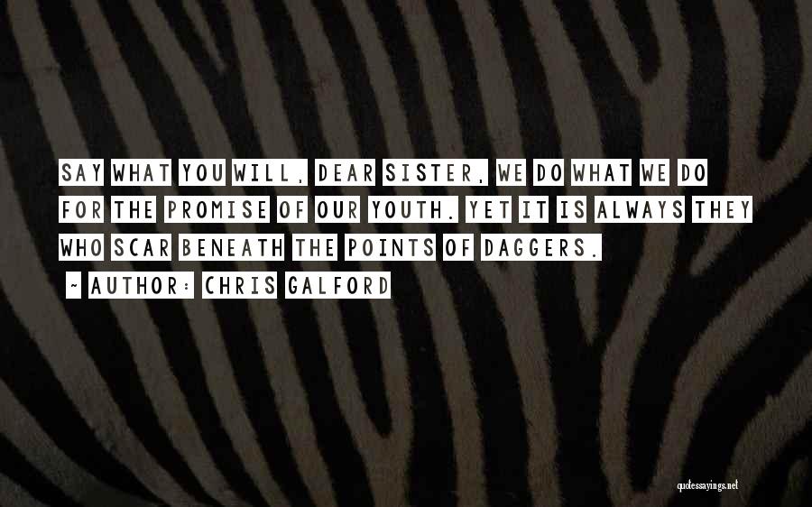 Chris Galford Quotes: Say What You Will, Dear Sister, We Do What We Do For The Promise Of Our Youth. Yet It Is