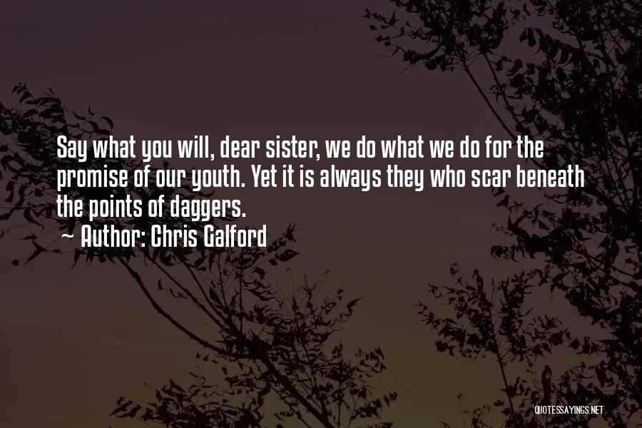 Chris Galford Quotes: Say What You Will, Dear Sister, We Do What We Do For The Promise Of Our Youth. Yet It Is