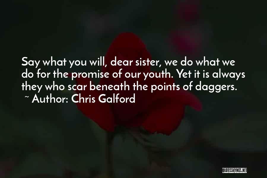 Chris Galford Quotes: Say What You Will, Dear Sister, We Do What We Do For The Promise Of Our Youth. Yet It Is