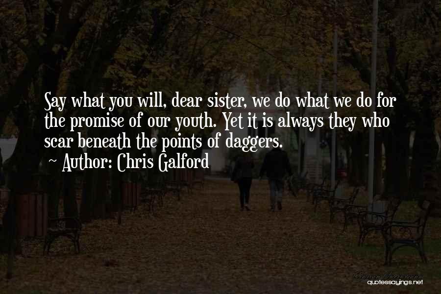 Chris Galford Quotes: Say What You Will, Dear Sister, We Do What We Do For The Promise Of Our Youth. Yet It Is