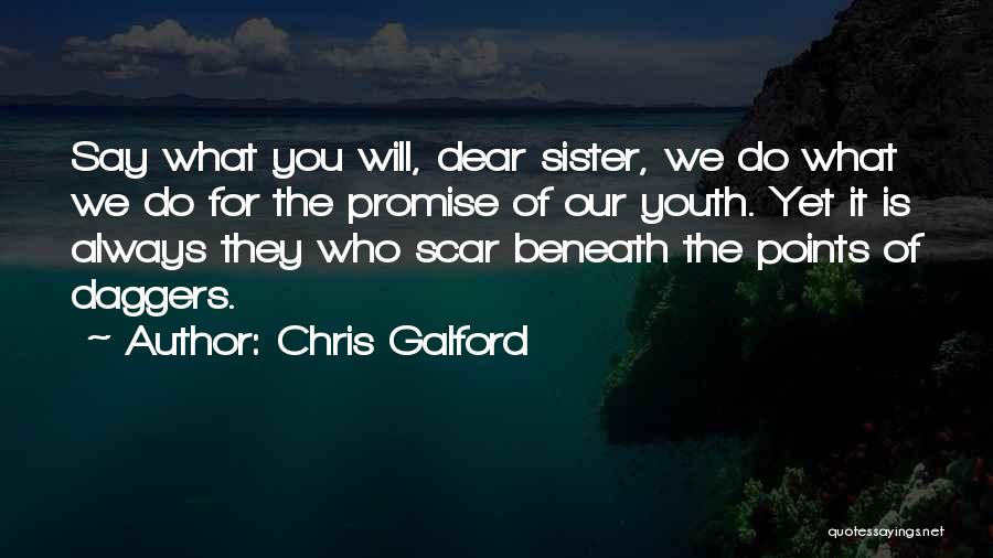 Chris Galford Quotes: Say What You Will, Dear Sister, We Do What We Do For The Promise Of Our Youth. Yet It Is