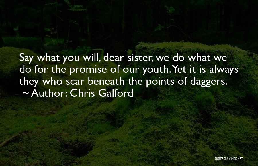 Chris Galford Quotes: Say What You Will, Dear Sister, We Do What We Do For The Promise Of Our Youth. Yet It Is